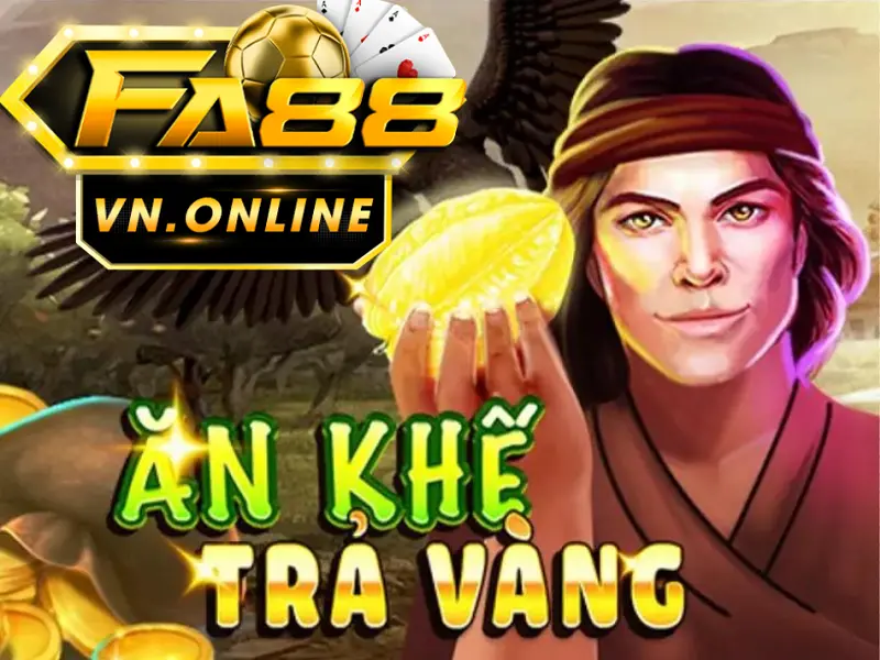 Ăn khế trả vàng Fa88 – Trải nghiệm nổ hũ đỉnh cao không thể bỏ qua