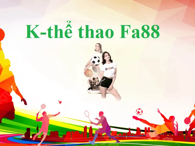 K-thể thao Fa88 - Một nơi anh em có thể thỏa mãn niềm đam mê cá độ