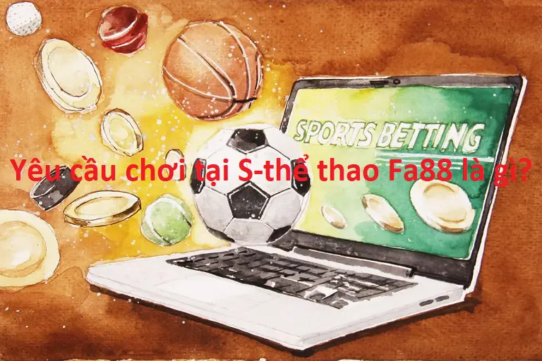 Yêu cầu để tham gia S-thể thao Fa88 là gì?