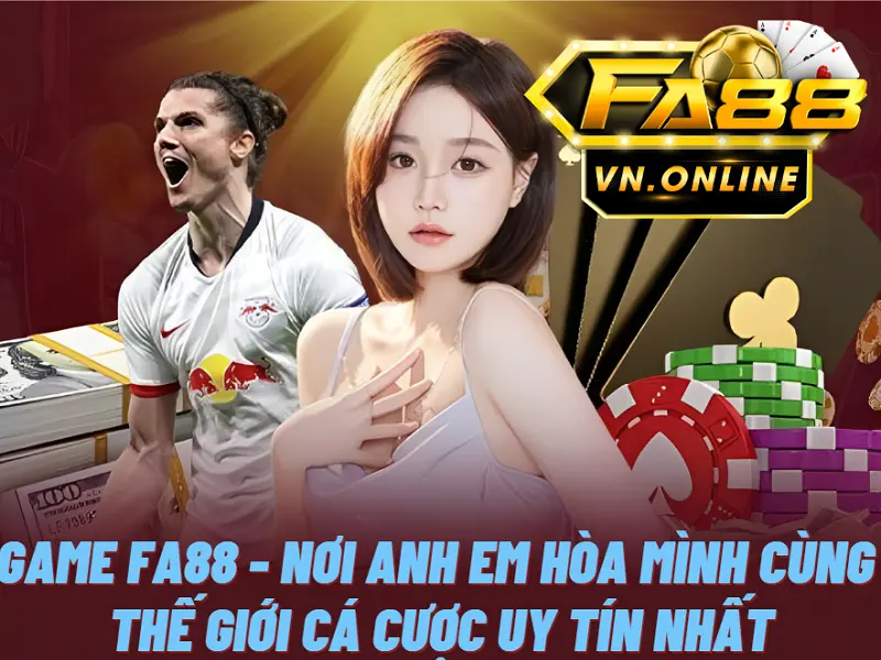 Game Fa88 - Nơi anh em hòa mình cùng thế giới cá cược uy tín nhất